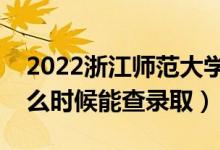 2022浙江師范大學(xué)錄取時間及查詢?nèi)肟冢ㄊ裁磿r候能查錄?。?class=