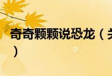奇奇顆顆說恐龍（關于奇奇顆顆說恐龍的介紹）