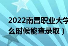 2022南昌職業(yè)大學(xué)錄取時間及查詢?nèi)肟冢ㄊ裁磿r候能查錄?。?class=