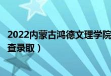 2022內(nèi)蒙古鴻德文理學(xué)院錄取時(shí)間及查詢?nèi)肟冢ㄊ裁磿r(shí)候能查錄?。?class=