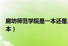 廊坊師范學院是一本還是二本（廊坊師范學院是一本還是二本）