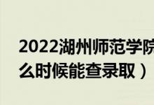 2022湖州師范學(xué)院錄取時(shí)間及查詢?nèi)肟冢ㄊ裁磿r(shí)候能查錄?。?class=