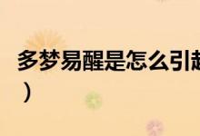 多夢(mèng)易醒是怎么引起的（多夢(mèng)易醒是怎么回事）