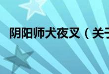 陰陽師犬夜叉（關于陰陽師犬夜叉的介紹）