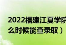 2022福建江夏學(xué)院錄取時(shí)間及查詢?nèi)肟冢ㄊ裁磿r(shí)候能查錄?。?class=