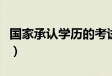 國家承認(rèn)學(xué)歷的考試有哪些（學(xué)歷認(rèn)可度排序）
