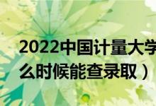 2022中國計(jì)量大學(xué)錄取時(shí)間及查詢?nèi)肟冢ㄊ裁磿r(shí)候能查錄?。?class=