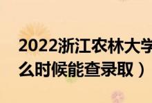 2022浙江農(nóng)林大學(xué)錄取時間及查詢?nèi)肟冢ㄊ裁磿r候能查錄?。?class=