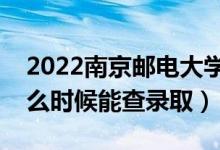 2022南京郵電大學(xué)錄取時間及查詢?nèi)肟冢ㄊ裁磿r候能查錄?。?class=