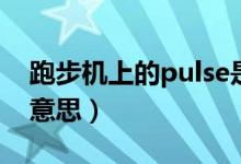 跑步機上的pulse是什么意思（pulse是什么意思）