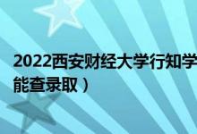 2022西安財(cái)經(jīng)大學(xué)行知學(xué)院錄取時(shí)間及查詢?nèi)肟冢ㄊ裁磿r(shí)候能查錄?。?class=