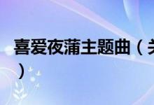 喜愛夜蒲主題曲（關(guān)于喜愛夜蒲主題曲的介紹）