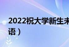 2022祝大學新生未來可期的句子（新生祝福語）