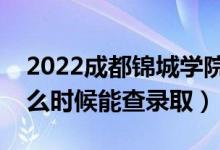 2022成都錦城學(xué)院錄取時間及查詢?nèi)肟冢ㄊ裁磿r候能查錄?。?class=