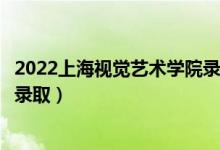 2022上海視覺藝術(shù)學(xué)院錄取時間及查詢?nèi)肟冢ㄊ裁磿r候能查錄?。?class=
