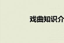 戲曲知識介紹（戲曲知識）