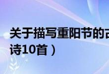 關于描寫重陽節(jié)的古詩（關于描寫重陽節(jié)的古詩10首）