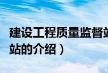 建設工程質量監(jiān)督站（關于建設工程質量監(jiān)督站的介紹）