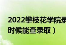 2022攀枝花學(xué)院錄取時間及查詢?nèi)肟冢ㄊ裁磿r候能查錄?。?class=