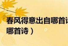 春風(fēng)得意出自哪首詩(shī)作者是誰(shuí)（春風(fēng)得意出自哪首詩(shī)）