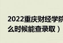 2022重慶財經(jīng)學(xué)院錄取時間及查詢?nèi)肟冢ㄊ裁磿r候能查錄?。?class=