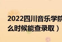 2022四川音樂(lè)學(xué)院錄取時(shí)間及查詢(xún)?nèi)肟冢ㄊ裁磿r(shí)候能查錄?。?class=