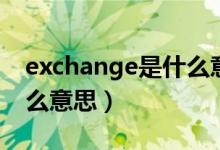 exchange是什么意思英語（exchange是什么意思）