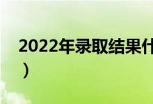 2022年錄取結(jié)果什么時(shí)候可以查詢(xún)（怎么查）