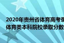 2020年貴州省體育高考錄取分數(shù)線（貴州2022高考提前批體育類本科院校錄取分數(shù)線是多少）
