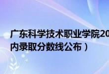 廣東科學技術職業(yè)學院2021分數(shù)線（2021廣東科技學院省內錄取分數(shù)線公布）