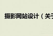 攝影網(wǎng)站設計（關于攝影網(wǎng)站設計的介紹）