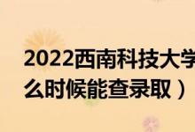 2022西南科技大學(xué)錄取時間及查詢?nèi)肟冢ㄊ裁磿r候能查錄?。?class=