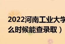 2022河南工業(yè)大學(xué)錄取時(shí)間及查詢?nèi)肟冢ㄊ裁磿r(shí)候能查錄?。?class=
