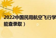 2022中國(guó)民用航空飛行學(xué)院錄取時(shí)間及查詢?nèi)肟冢ㄊ裁磿r(shí)候能查錄?。?class=