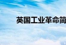 英國(guó)工業(yè)革命簡(jiǎn)介(英國(guó)工業(yè)革命)