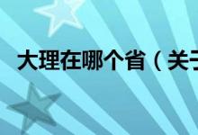 大理在哪個(gè)?。P(guān)于大理在哪個(gè)省的介紹）