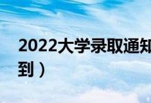 2022大學錄取通知書幾號發(fā)（什么時候能收到）