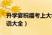 升學宴祝?？忌洗髮W的簡短句子（2022祝福語大全）