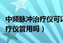 中頻脈沖治療儀可以長期使用嗎（中頻脈沖治療儀管用嗎）