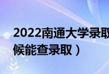 2022南通大學(xué)錄取時(shí)間及查詢?nèi)肟冢ㄊ裁磿r(shí)候能查錄?。?class=