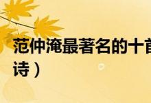 范仲淹最著名的十首詩(shī)（范仲淹最著名的十首詩(shī)）