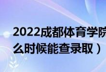 2022成都體育學(xué)院錄取時間及查詢?nèi)肟冢ㄊ裁磿r候能查錄?。?class=
