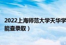 2022上海師范大學(xué)天華學(xué)院錄取時(shí)間及查詢(xún)?nèi)肟冢ㄊ裁磿r(shí)候能查錄?。?class=