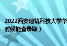 2022西安建筑科技大學華清學院錄取時間及查詢?nèi)肟冢ㄊ裁磿r候能查錄?。?class=