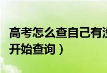 高考怎么查自己有沒有被學校錄?。ǘ嗑每梢蚤_始查詢）