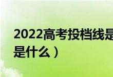 2022高考投檔線是高校自己設置的嗎（依據(jù)是什么）