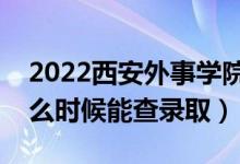 2022西安外事學(xué)院錄取時(shí)間及查詢?nèi)肟冢ㄊ裁磿r(shí)候能查錄?。?class=