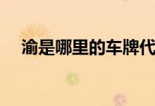 渝是哪里的車(chē)牌代號(hào)（渝是哪里的簡(jiǎn)稱(chēng)）