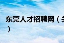 東莞人才招聘網(wǎng)（關于東莞人才招聘網(wǎng)的介紹）
