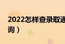 2022怎樣查錄取通知書(shū)有沒(méi)有下發(fā)（怎樣查詢）
